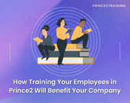How Training Your Employees in Prince2 Will Benefit Your Company